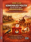 Buku Ajar Komunikasi Politik Dalam Sistem Adat Minangkabau : Tradisi, Pengaruh &amp; Dinamika Komunikasi Politik di Ranah Minang