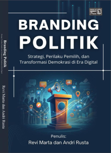 Branding Politik : Strategi, Perilaku Pemilih dan Transformasi Demokrasi di Era Digital