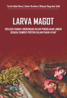 Larva Magot Berjasa Ramah Lingkungan Dalam Pengolahan Limbah Sebagai Sumber Protein Dalam Pakan Ayam
