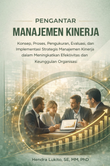Pengantar Manajemen Kinerja : Konsep, Proses, Pengukuran, Evaluasi dan Implementasi Strategis Manajemen Kinerja Dalam Meningkatkan Efektivitas dan Keunggulan Organisasi