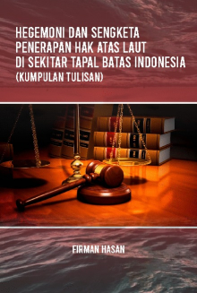 Hegemoni dan Sengketa Penerapan Hak Atas Laut di Sekitar Tapal Batas Indonesia (Kumpulan Tulisan)